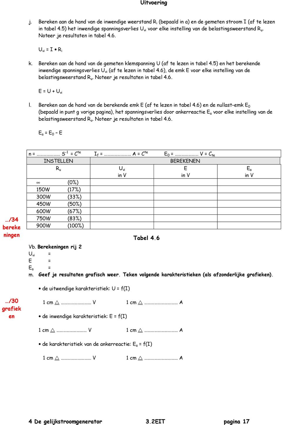 6), de emk E voor elke instelling vn de belstingsweerstnd R u. Noteer je resultten in tbel 4.6. E = U + U vi l. Bereken n de hnd vn de berekende emk E (f te lezen in tbel 4.