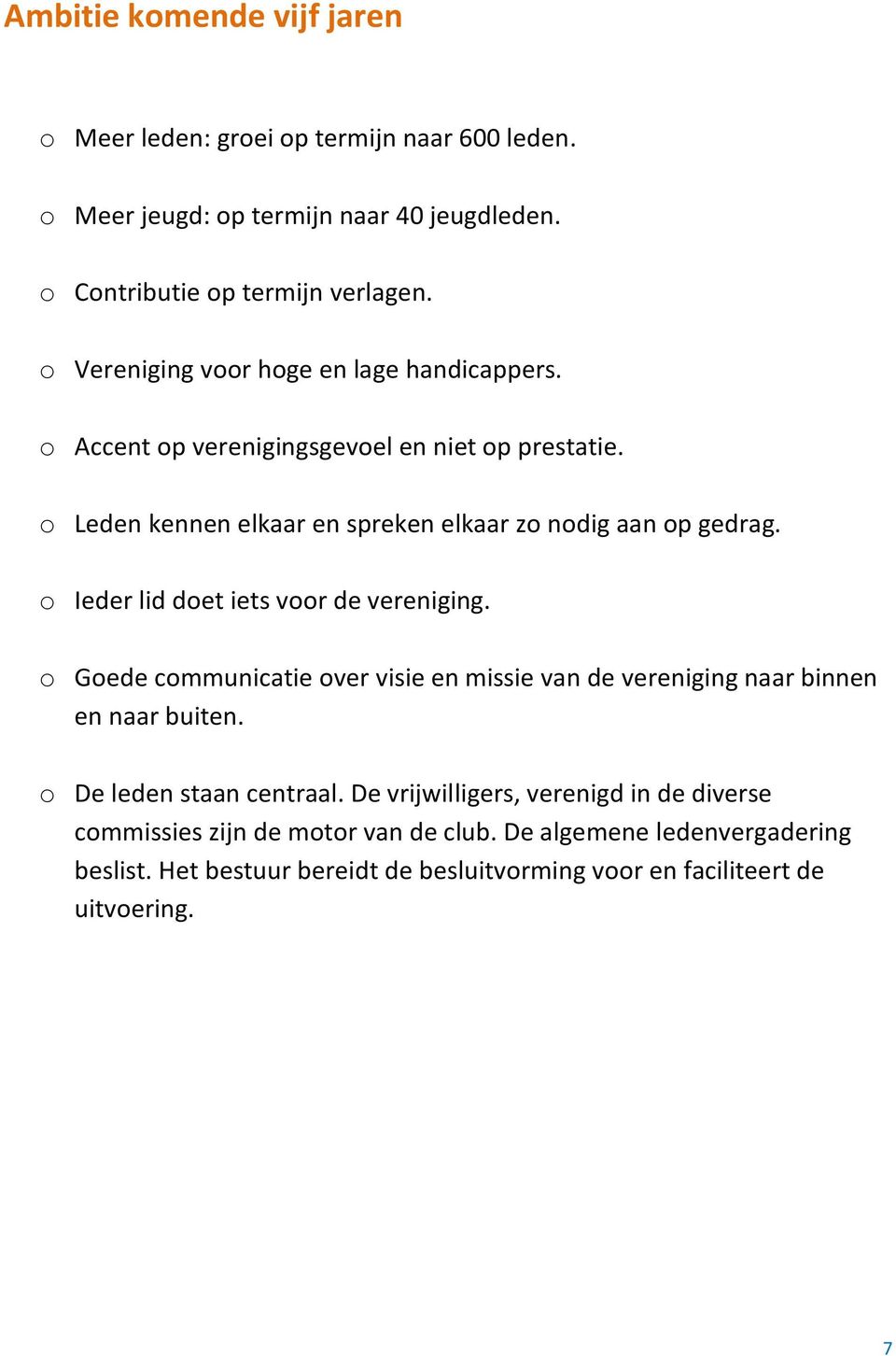 Ieder lid det iets vr de vereniging. Gede cmmunicatie ver visie en missie van de vereniging naar binnen en naar buiten. De leden staan centraal.