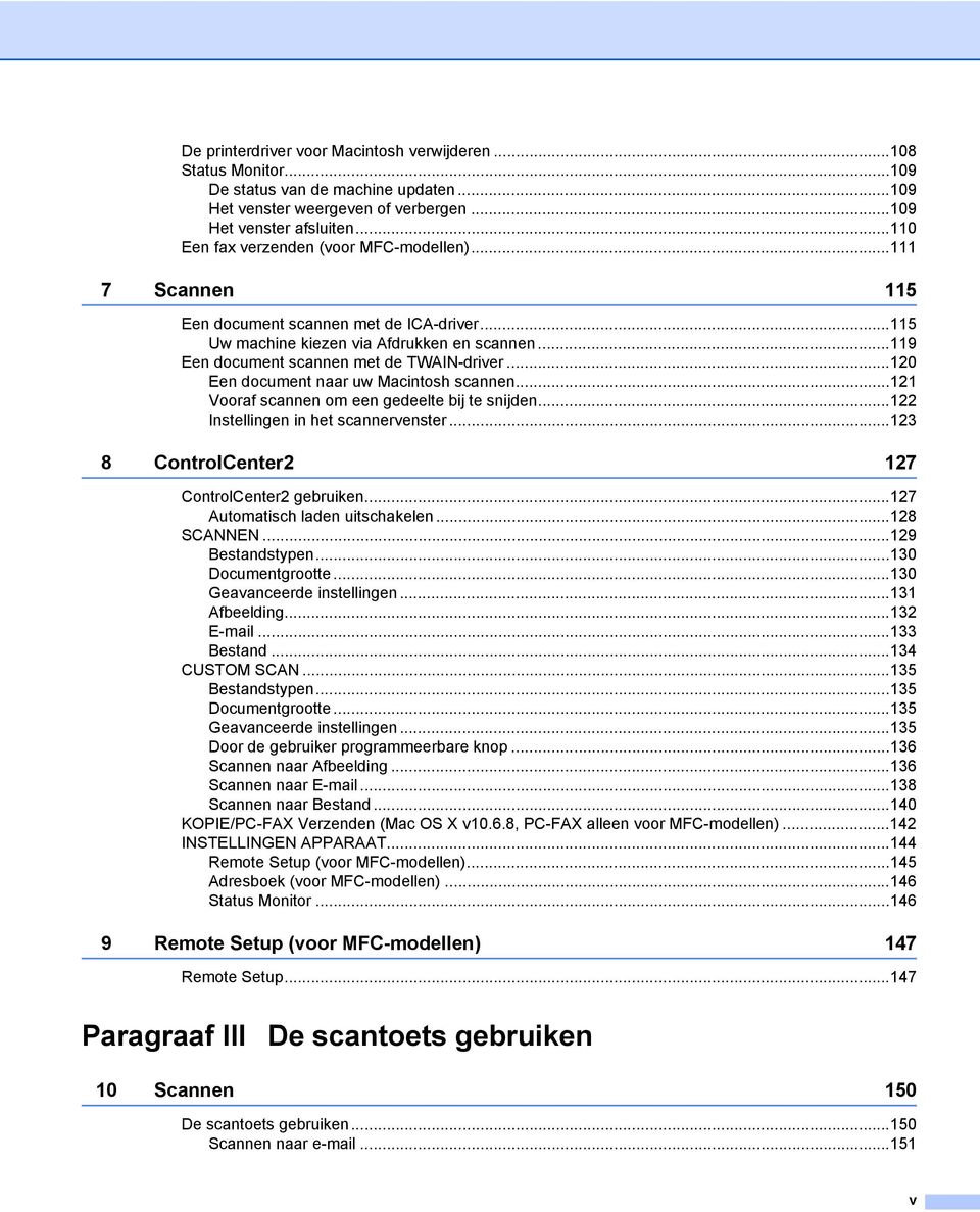 ..120 Een document naar uw Macintosh scannen...121 Vooraf scannen om een gedeelte bij te snijden...122 Instellingen in het scannervenster...123 8 ControlCenter2 127 ControlCenter2 gebruiken.