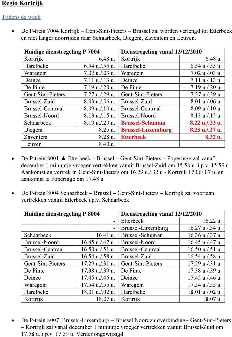 11 u./.13 u. Deinze 7.11 u./.13 u. De Pinte 7.19 u./.20 u. De Pinte 7.19 u./.20 u. Gent-Sint-Pieters 7.27 u./.29 u. Gent-Sint-Pieters 7.27 u./.29 u. Brussel-Zuid 8.03 u./.06 u. Brussel-Zuid 8.01 u./.06 u. Brussel-Centraal 8.