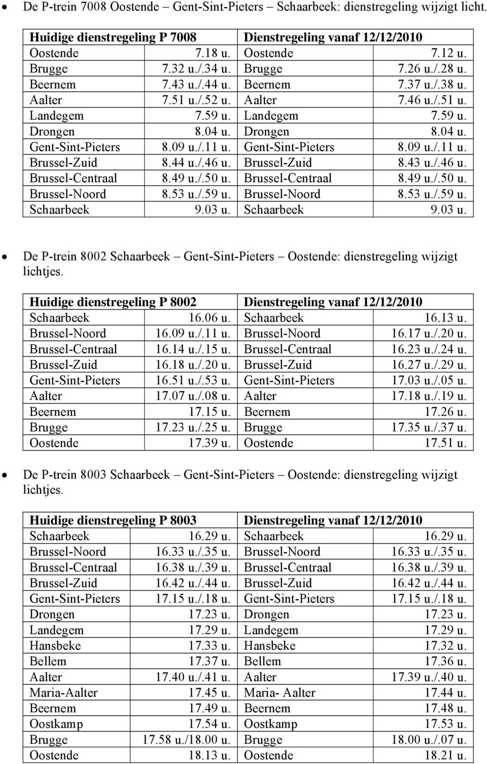 09 u./.11 u. Gent-Sint-Pieters 8.09 u./.11 u. Brussel-Zuid 8.44 u./.46 u. Brussel-Zuid 8.43 u./.46 u. Brussel-Centraal 8.49 u./.50 u. Brussel-Centraal 8.49 u./.50 u. Brussel-Noord 8.53 u./.59 u.