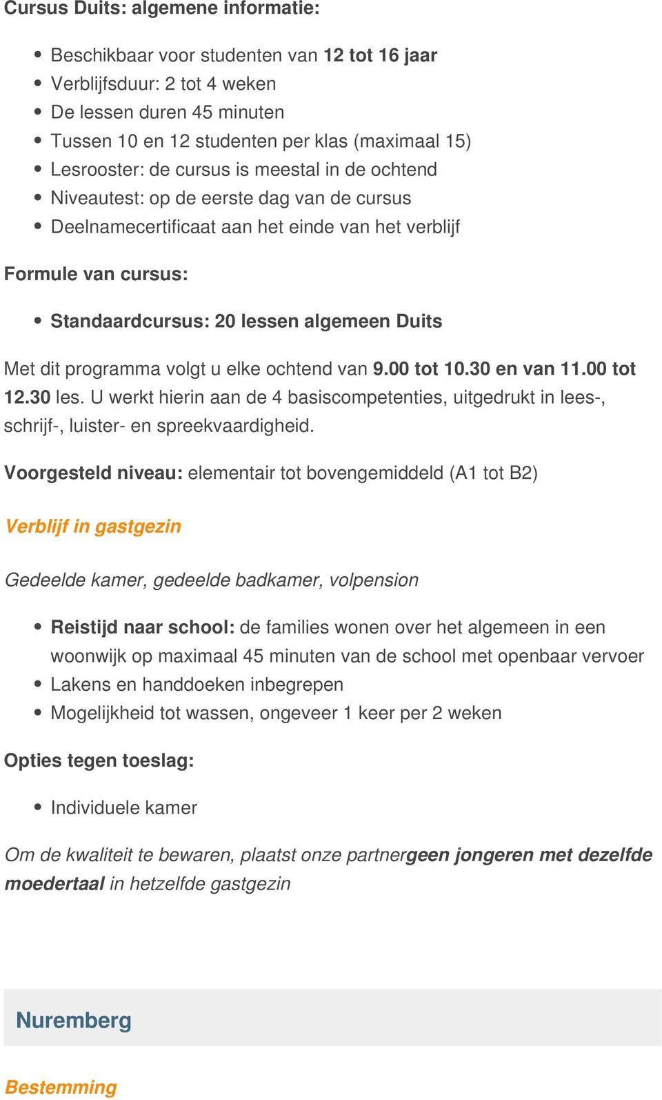 programma volgt u elke ochtend van 9.00 tot 10.30 en van 11.00 tot 12.30 les. U werkt hierin aan de 4 basiscompetenties, uitgedrukt in lees-, schrijf-, luister- en spreekvaardigheid.