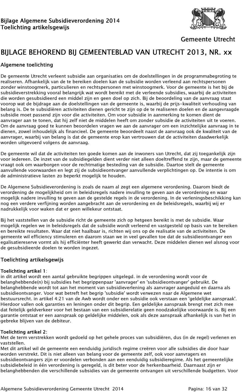 Afhankelijk van de te bereiken doelen kan de subsidie worden verleend aan rechtspersonen zonder winstoogmerk, particulieren en rechtspersonen met winstoogmerk.