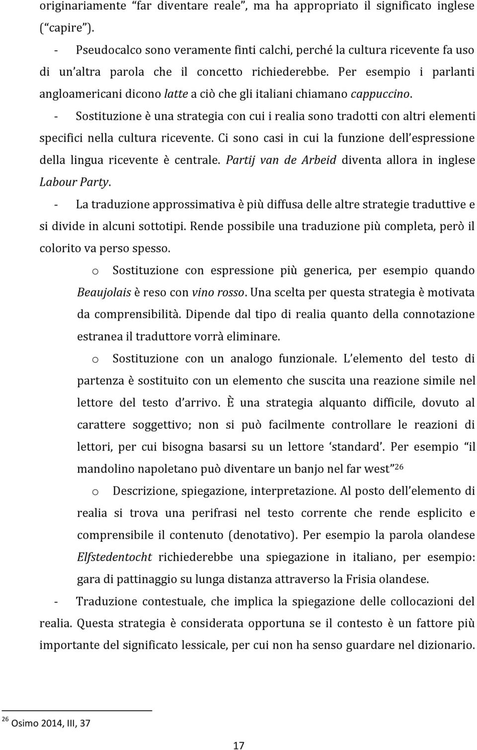 Per esempio i parlanti angloamericani dicono latte a ciò che gli italiani chiamano cappuccino.