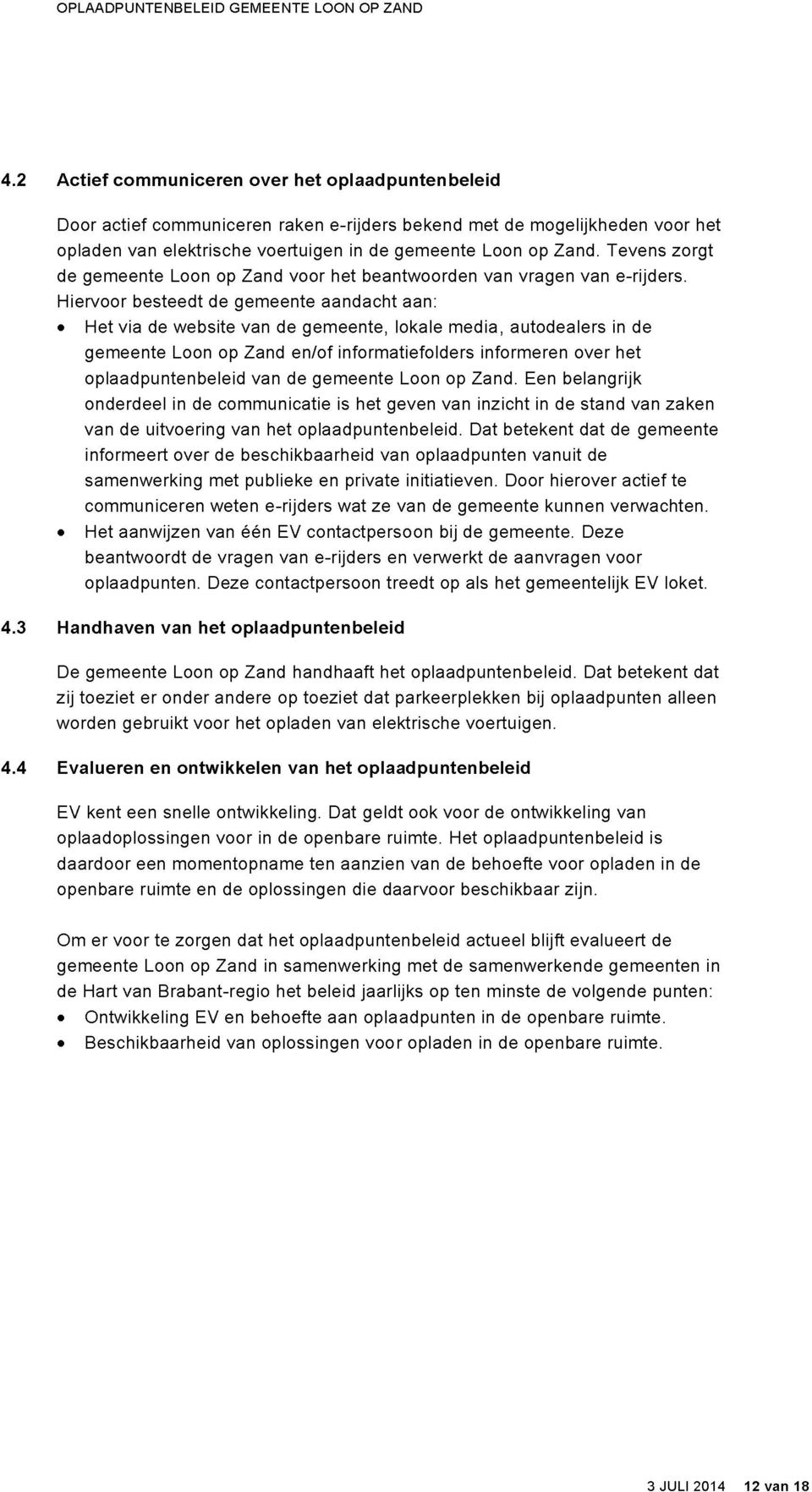 Hiervoor besteedt de gemeente aandacht aan: «Het via de website van de gemeente, lokale media, autodealers in de gemeente Loon op Zand en/of informatiefolders informeren over het oplaadpuntenbeleid