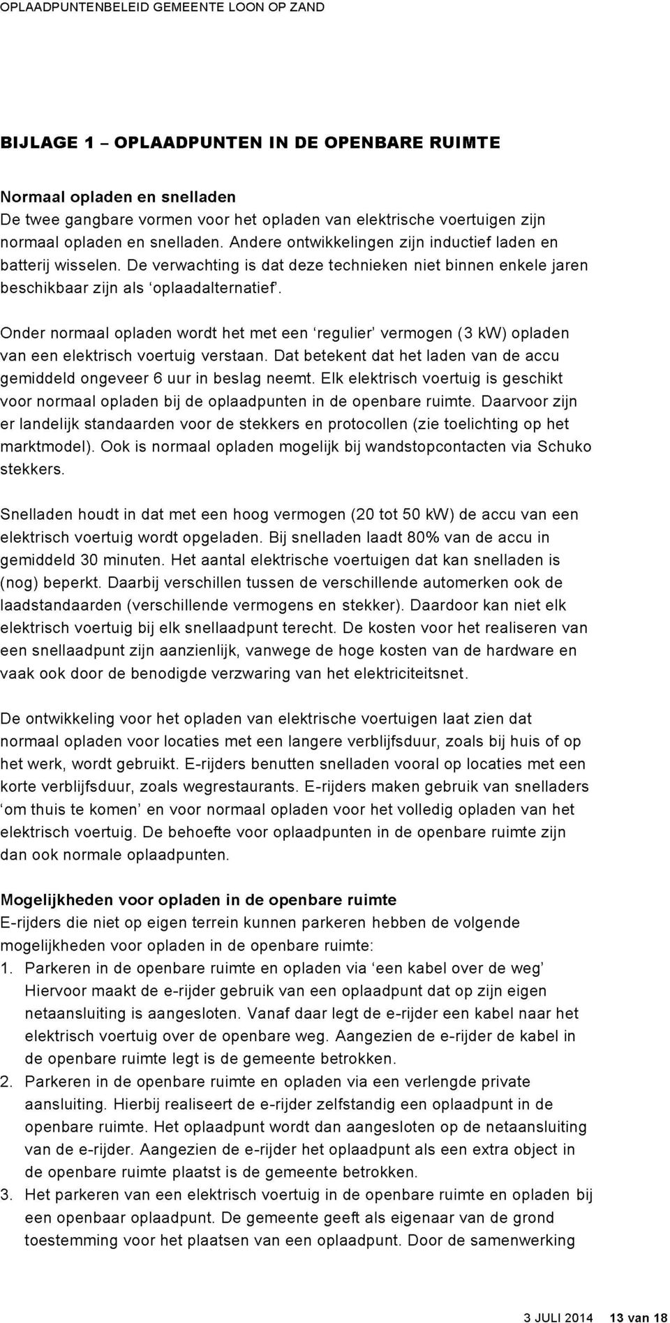 Onder normaal opladen wordt het met een 'regulier' vermogen (3 kw) opladen van een elektrisch voertuig verstaan. Dat betekent dat het laden van de accu gemiddeld ongeveer 6 uur in beslag neemt.