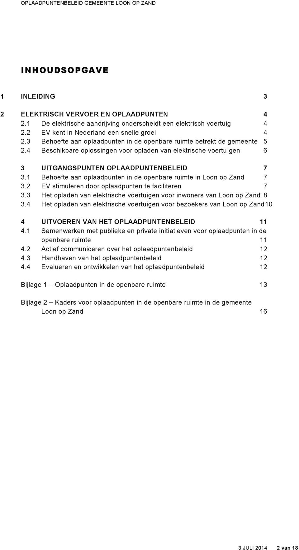 1 Behoefte aan oplaadpunten in de openbare ruimte in Loon op Zand 7 3.2 EV stimuleren door oplaadpunten te faciliteren 7 3.3 Het opladen van elektrische voertuigen voor inwoners van Loon op Zand 8 3.