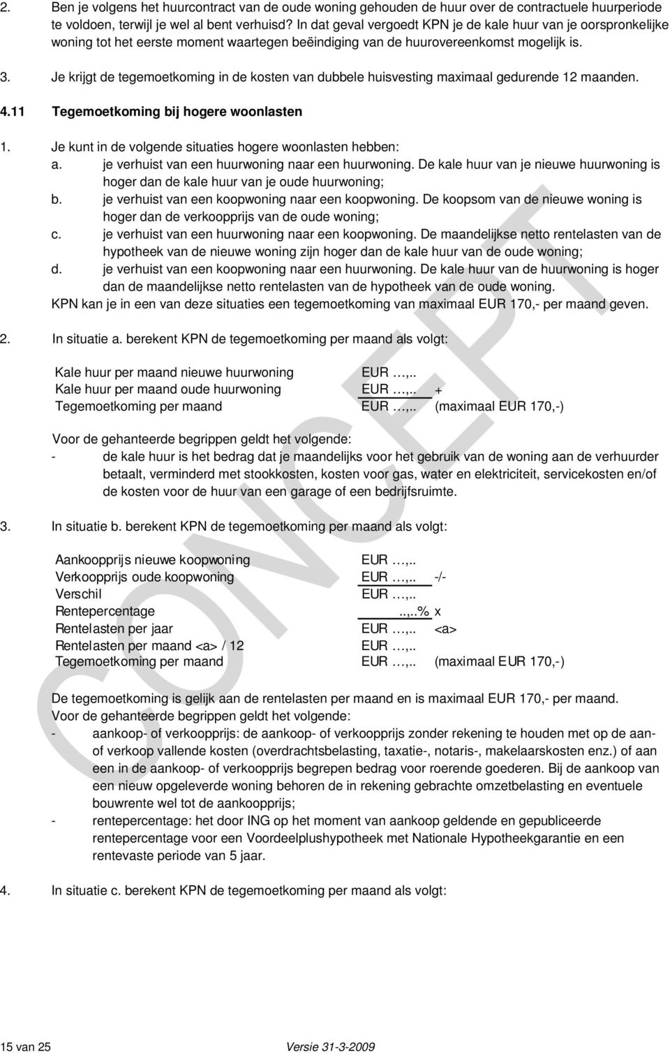 Je krijgt de tegemoetkoming in de kosten van dubbele huisvesting maximaal gedurende 12 maanden. 4.11 Tegemoetkoming bij hogere woonlasten 1.