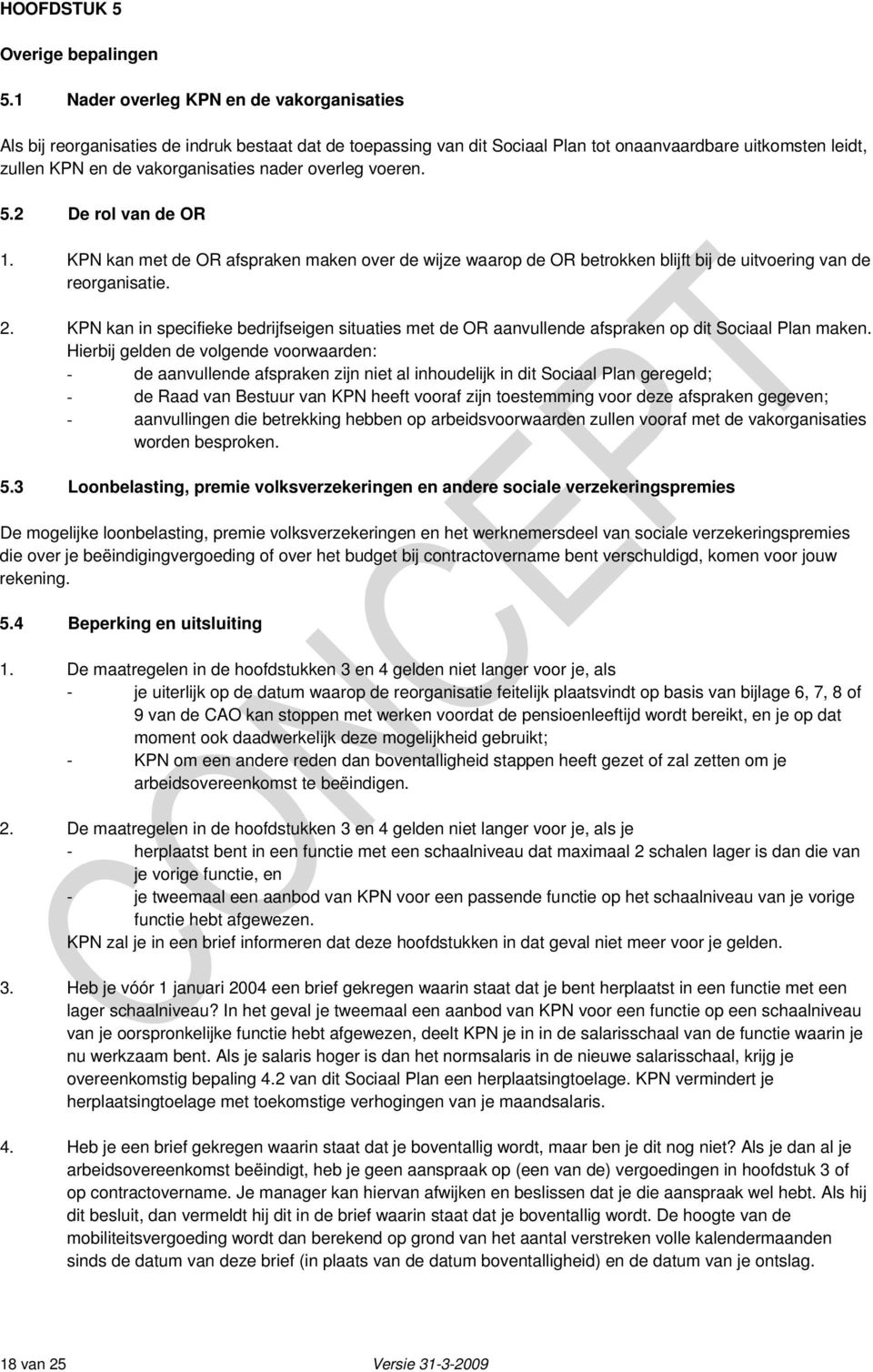 overleg voeren. 5.2 De rol van de OR 1. KPN kan met de OR afspraken maken over de wijze waarop de OR betrokken blijft bij de uitvoering van de reorganisatie. 2.