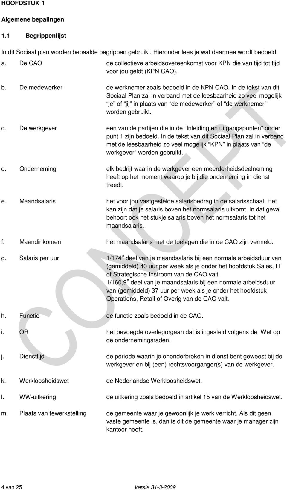 In de tekst van dit Sociaal Plan zal in verband met de leesbaarheid zo veel mogelijk je of jij in plaats van de medewerker of de werknemer worden gebruikt. c.