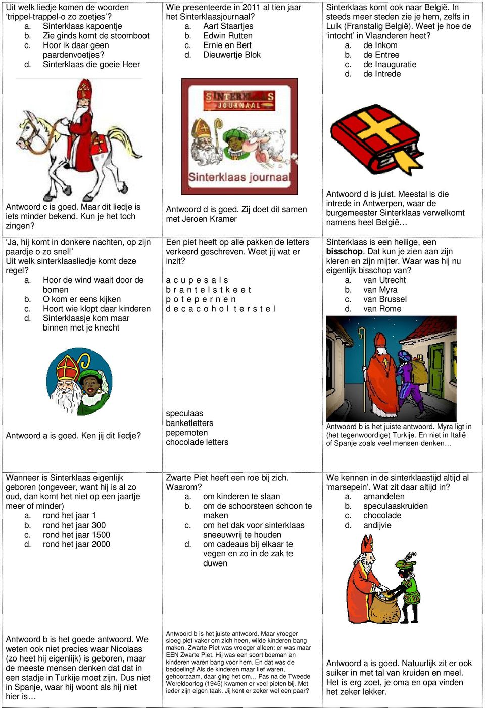 Weet je hoe de intocht in Vlaanderen heet? a. de Inkom b. de Entree c. de Inauguratie d. de Intrede Antwoord c is goed. Maar dit liedje is iets minder bekend. Kun je het toch zingen?