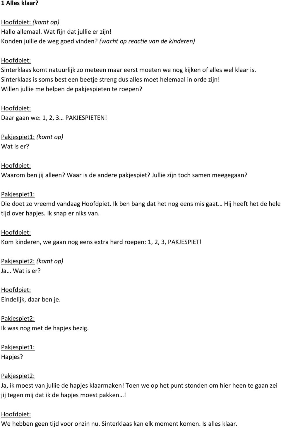 Sinterklaas is soms best een beetje streng dus alles moet helemaal in orde zijn! Willen jullie me helpen de pakjespieten te roepen? Daar gaan we: 1, 2, 3 PAKJESPIETEN! (komt op) Wat is er?