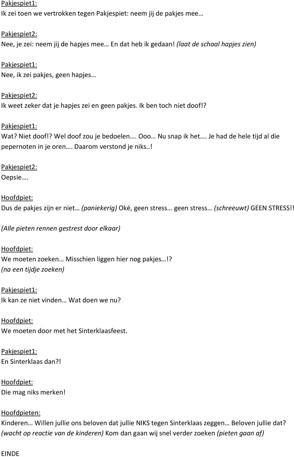 Je had de hele tijd al die pepernoten in je oren. Daarom verstond je niks..! Oepsie. Dus de pakjes zijn er niet (paniekerig) Oké, geen stress geen stress (schreeuwt) GEEN STRESS!