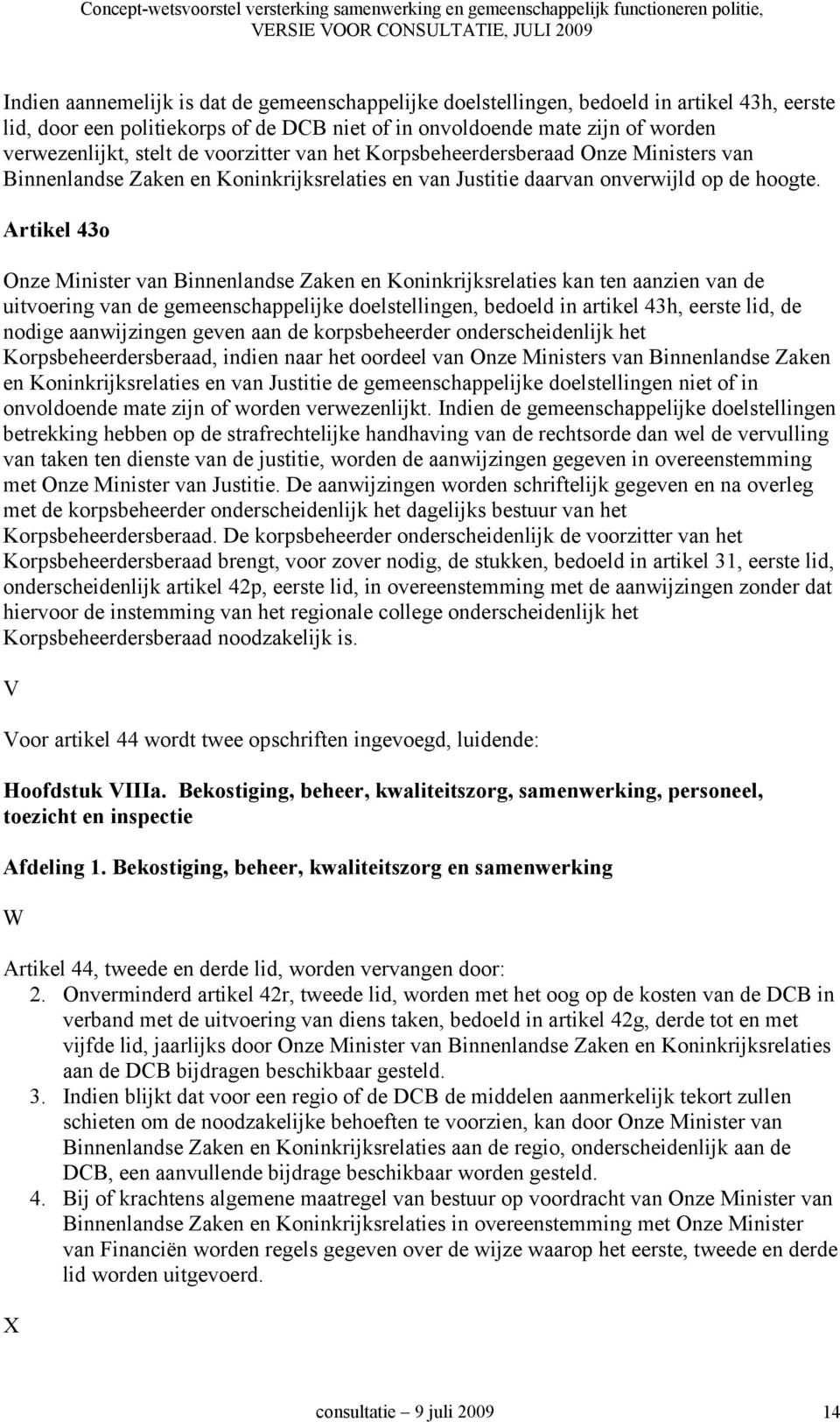 Artikel 43o Onze Minister van Binnenlandse Zaken en Koninkrijksrelaties kan ten aanzien van de uitvoering van de gemeenschappelijke doelstellingen, bedoeld in artikel 43h, eerste lid, de nodige