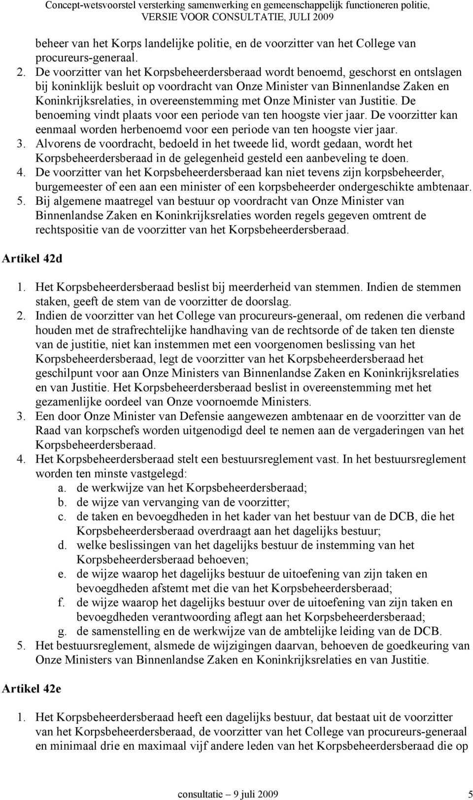 overeenstemming met Onze Minister van Justitie. De benoeming vindt plaats voor een periode van ten hoogste vier jaar.