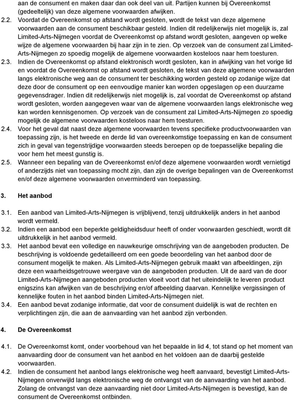 Indien dit redelijkerwijs niet mogelijk is, zal Limited-Arts-Nijmegen voordat de Overeenkomst op afstand wordt gesloten, aangeven op welke wijze de algemene voorwaarden bij haar zijn in te zien.