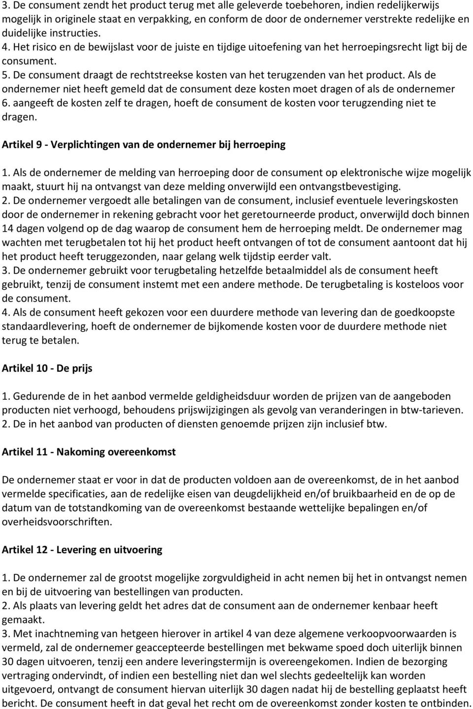 De consument draagt de rechtstreekse kosten van het terugzenden van het product. Als de ondernemer niet heeft gemeld dat de consument deze kosten moet dragen of als de ondernemer 6.