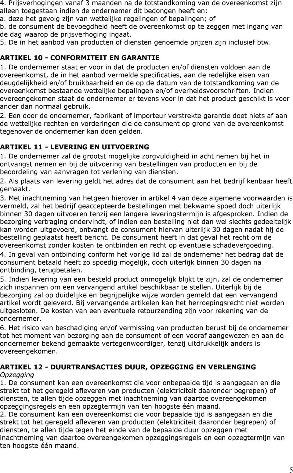 De in het aanbod van producten of diensten genoemde prijzen zijn inclusief btw. ARTIKEL 10 - CONFORMITEIT EN GARANTIE 1.