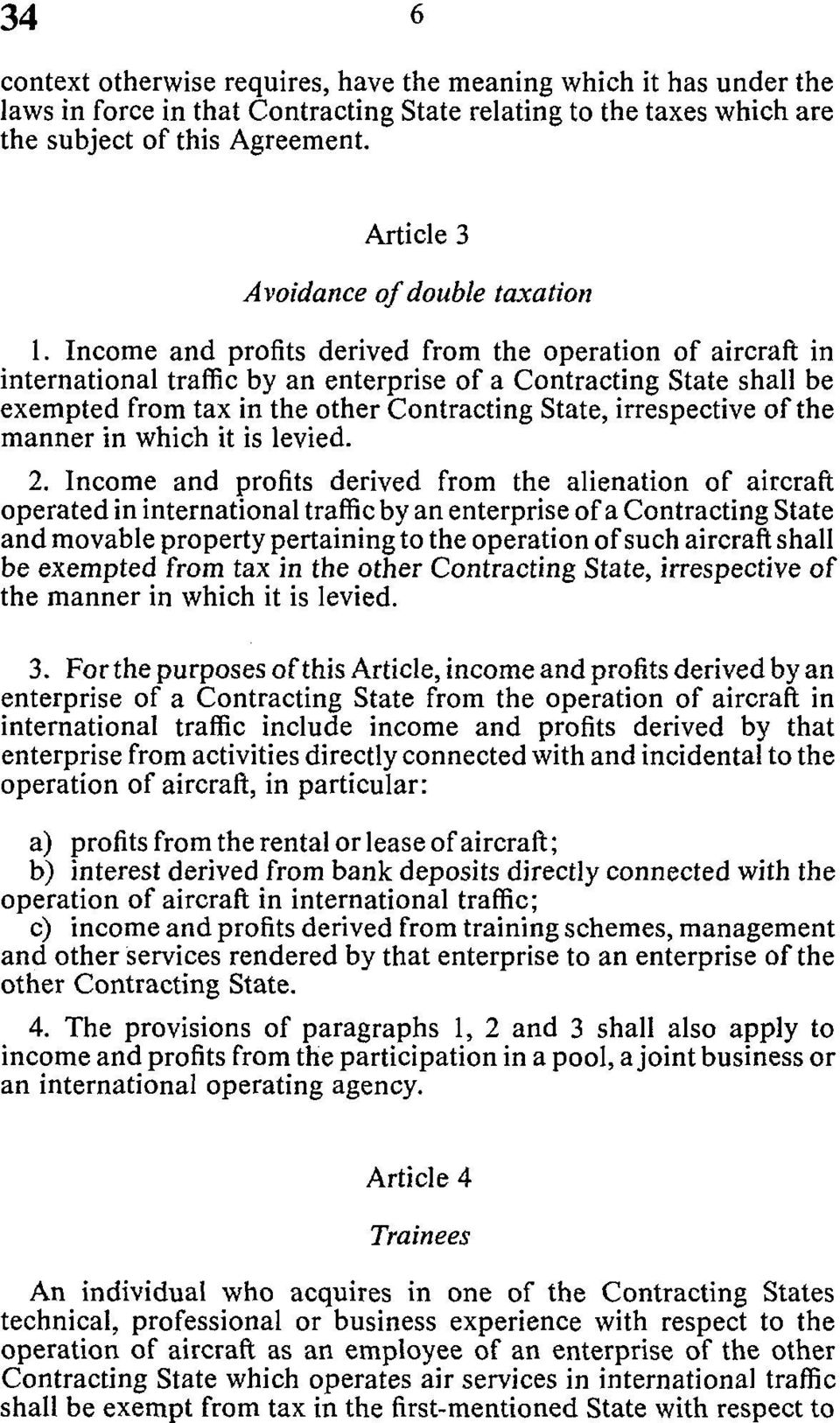 Income and profits derived from the operation of aircraft in international traffic by an enterprise of a Contracting State shall be exempted from tax in the other Contracting State, irrespective of