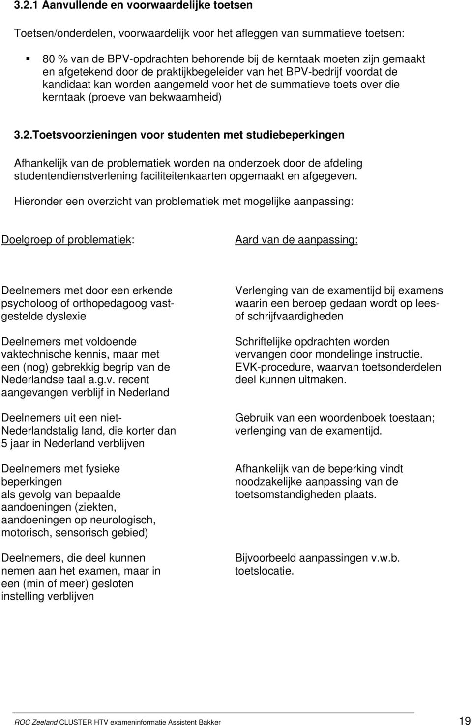 Toetsvoorzieningen voor studenten met studiebeperkingen Afhankelijk van de problematiek worden na onderzoek door de afdeling studentendienstverlening faciliteitenkaarten opgemaakt en afgegeven.