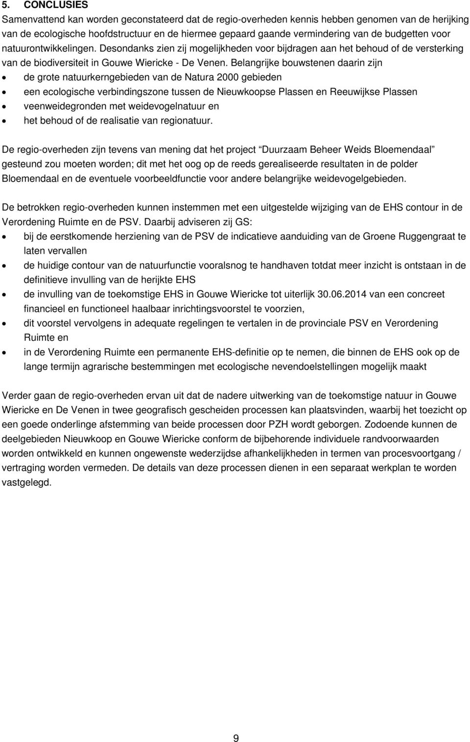 Belangrijke bouwstenen daarin zijn de grote natuurkerngebieden van de Natura 2000 gebieden een ecologische verbindingszone tussen de Nieuwkoopse Plassen en Reeuwijkse Plassen veenweidegronden met