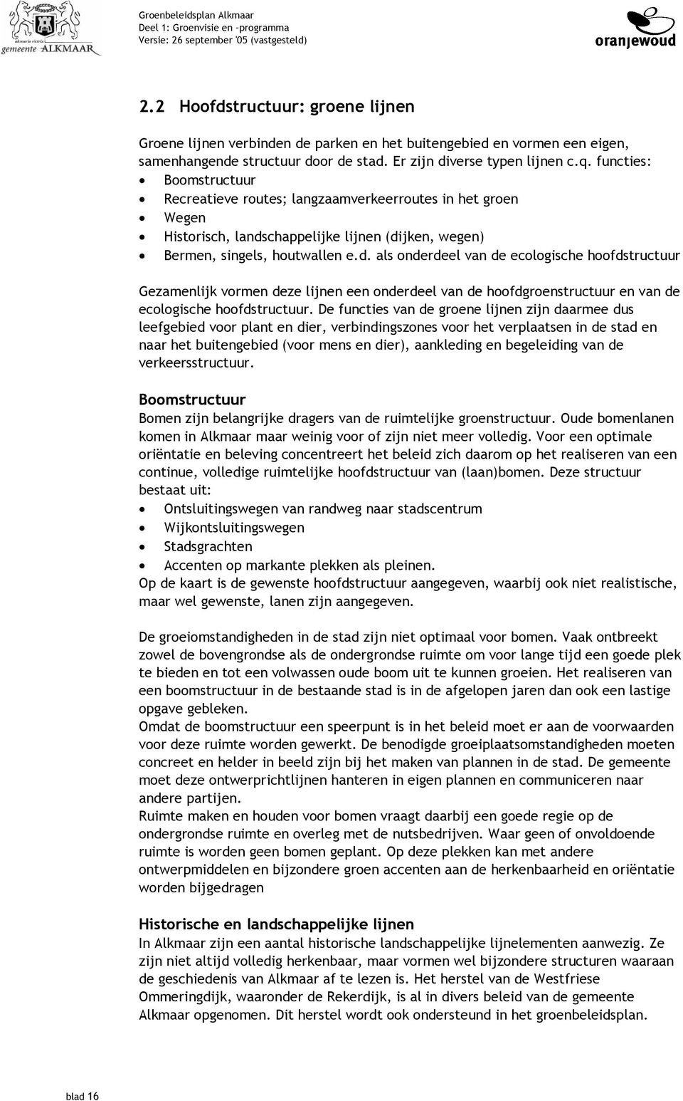 chappelijke lijnen (dijken, wegen) Bermen, singels, houtwallen e.d. als onderdeel van de ecologische hoofdstructuur Gezamenlijk vormen deze lijnen een onderdeel van de hoofdgroenstructuur en van de ecologische hoofdstructuur.