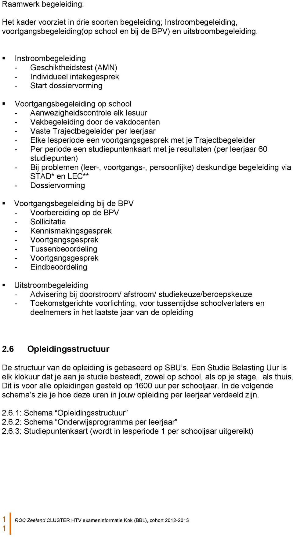 vakdocenten - Vaste Trajectbegeleider per leerjaar - Elke lesperiode een voortgangsgesprek met je Trajectbegeleider - Per periode een studiepuntenkaart met je resultaten (per leerjaar 60