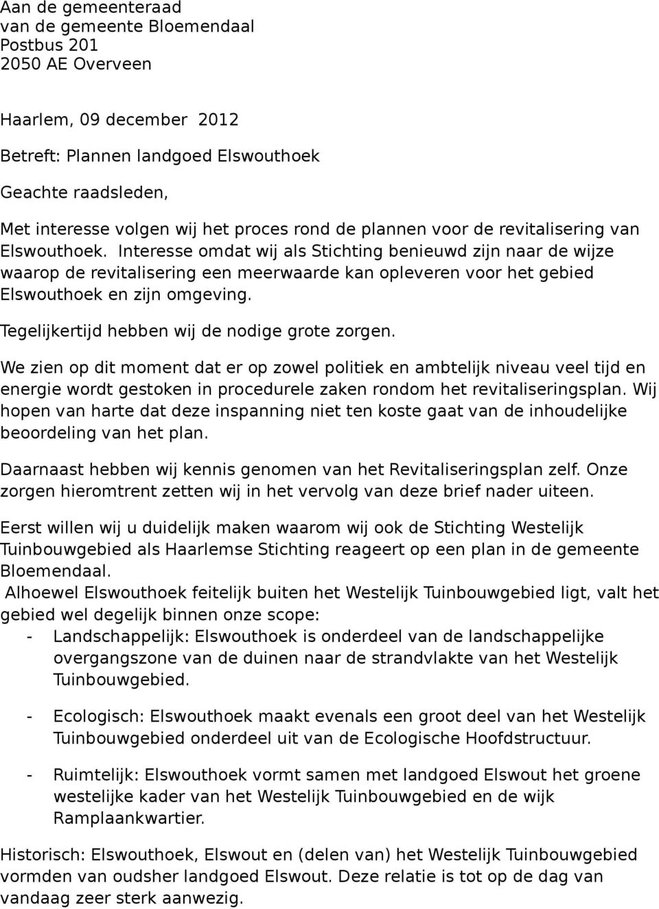 Interesse omdat wij als Stichting benieuwd zijn naar de wijze waarop de revitalisering een meerwaarde kan opleveren voor het gebied Elswouthoek en zijn omgeving.