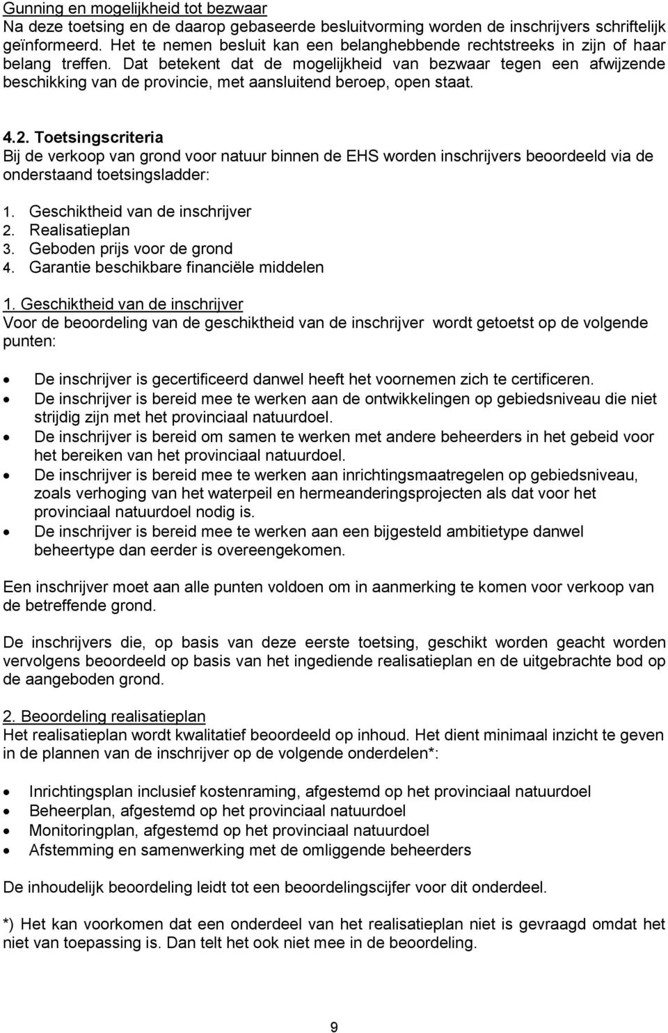 Dat betekent dat de mogelijkheid van bezwaar tegen een afwijzende beschikking van de provincie, met aansluitend beroep, open staat. 4.2.