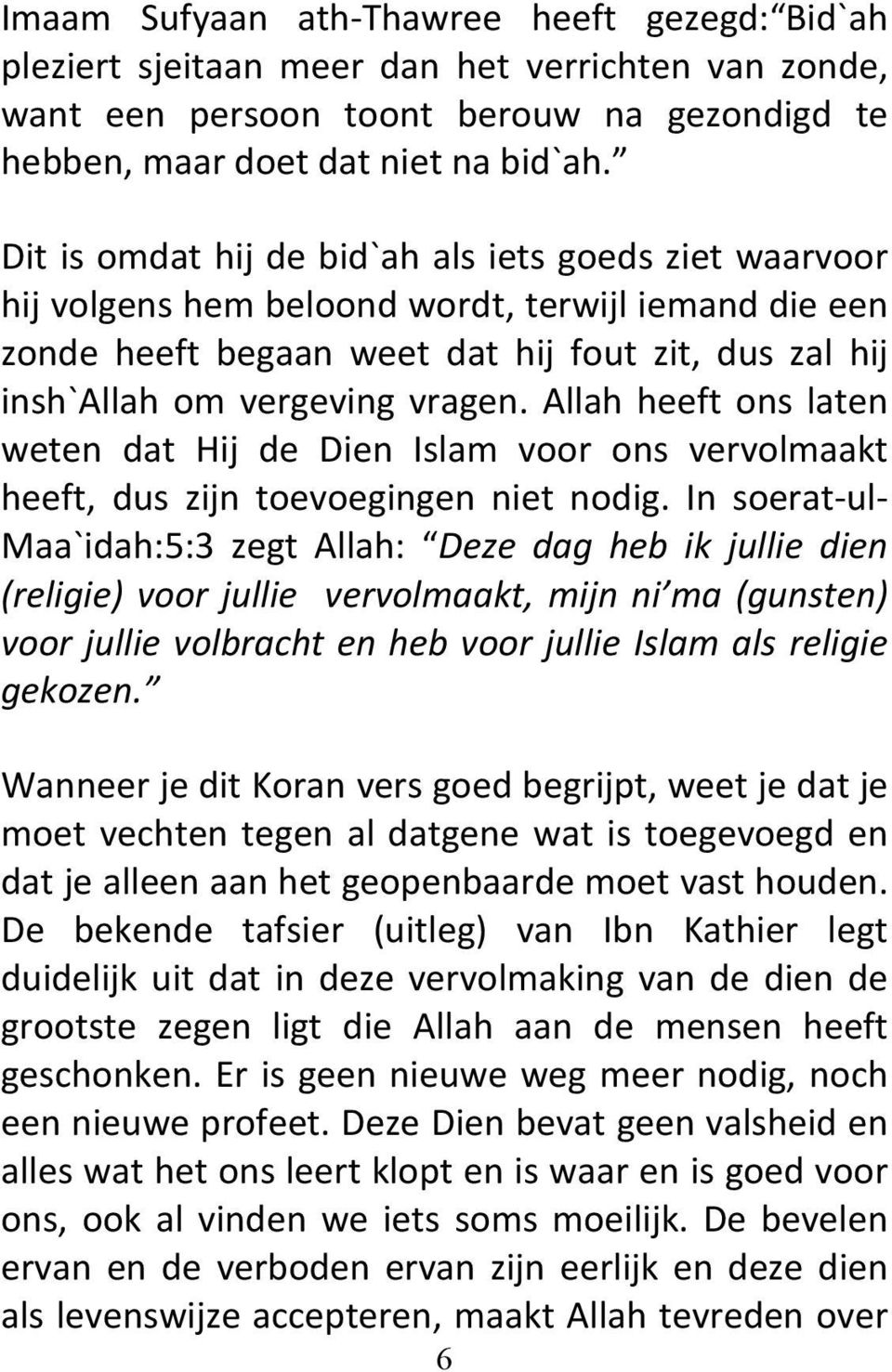 Allah heeft ons laten weten dat Hij de Dien Islam voor ons vervolmaakt heeft, dus zijn toevoegingen niet nodig.