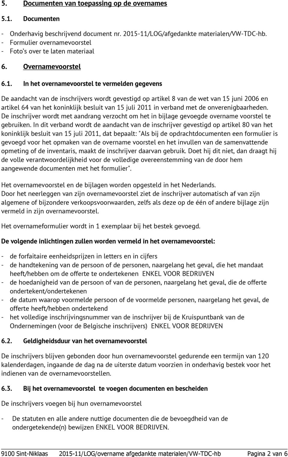 In het overnamevoorstel te vermelden gegevens De aandacht van de inschrijvers wordt gevestigd op artikel 8 van de wet van 15 juni 2006 en artikel 64 van het koninklijk besluit van 15 juli 2011 in