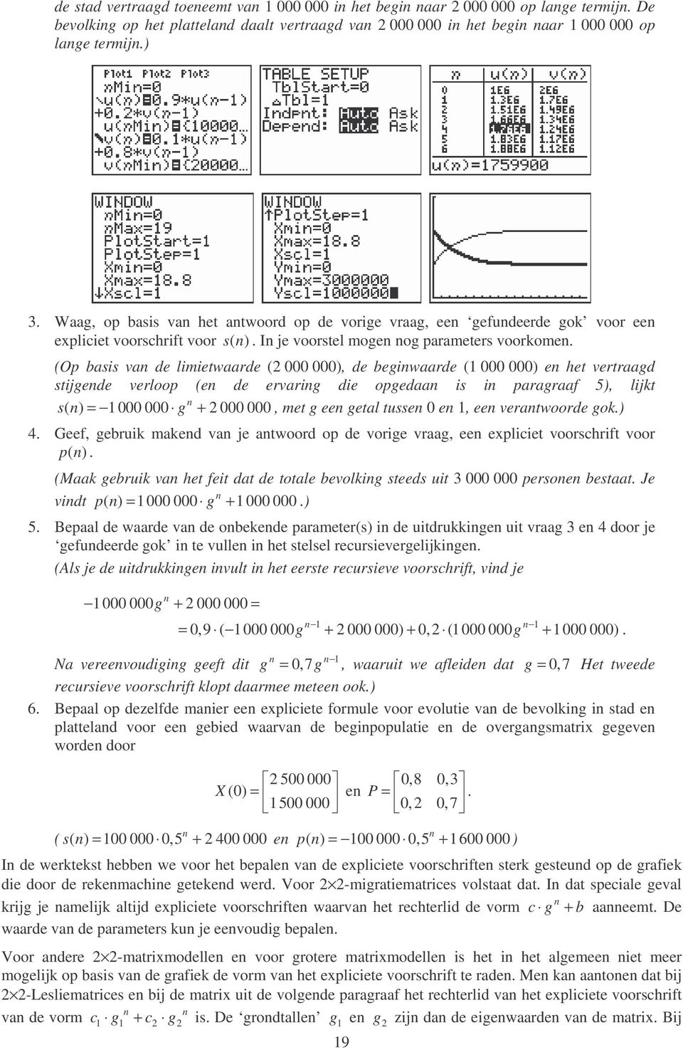 (Op basis va de limietwaarde ( 000 000), de begiwaarde (1 000 000) e het vertraagd stijgede verloop (e de ervarig die opgedaa is i paragraaf 5), lijkt s( ) = 1000 000 g + 000 000, met g ee getal