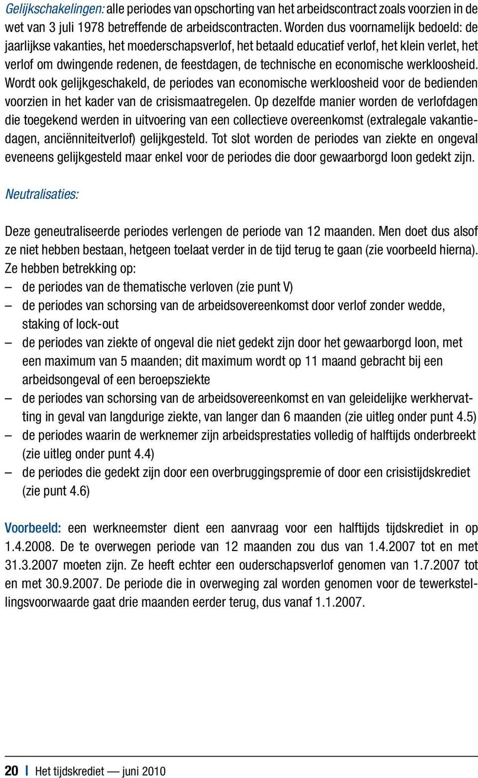 economische werkloosheid. Wordt ook gelijkgeschakeld, de periodes van economische werkloosheid voor de bedienden voorzien in het kader van de crisismaatregelen.