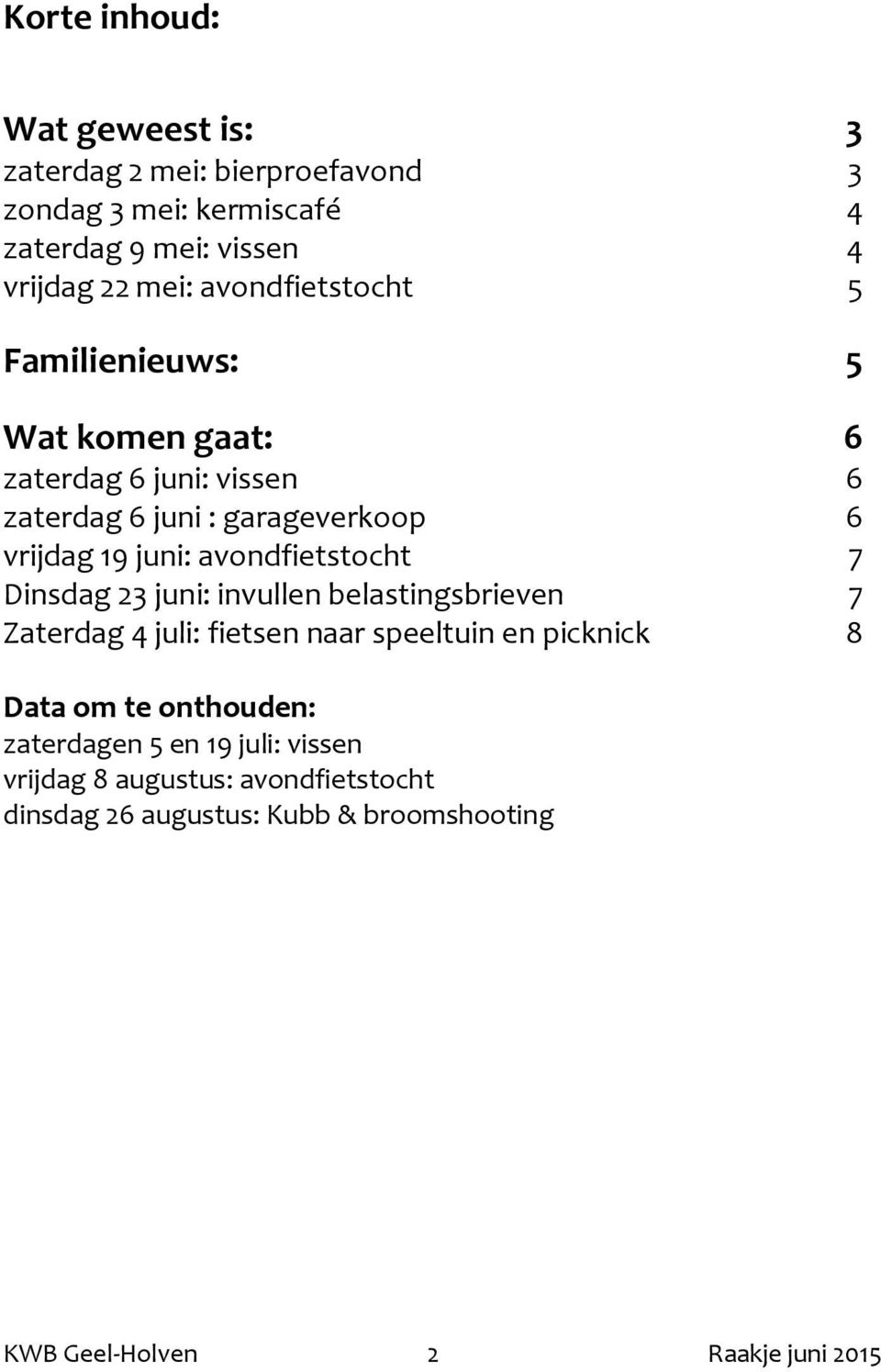 avondfietstocht 7 Dinsdag 23 juni: invullen belastingsbrieven 7 Zaterdag 4 juli: fietsen naar speeltuin en picknick 8 Data om te