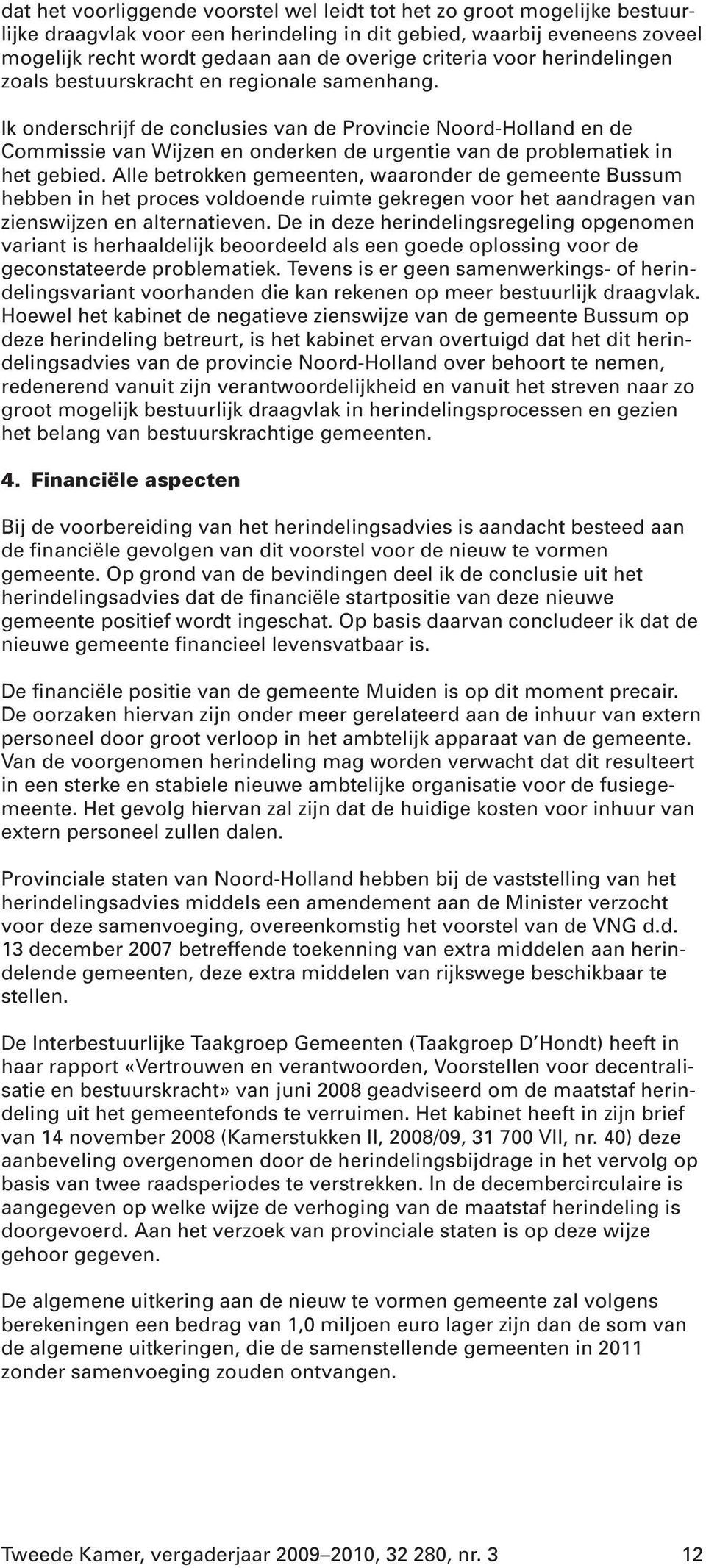 Ik onderschrijf de conclusies van de Provincie Noord-Holland en de Commissie van Wijzen en onderken de urgentie van de problematiek in het gebied.