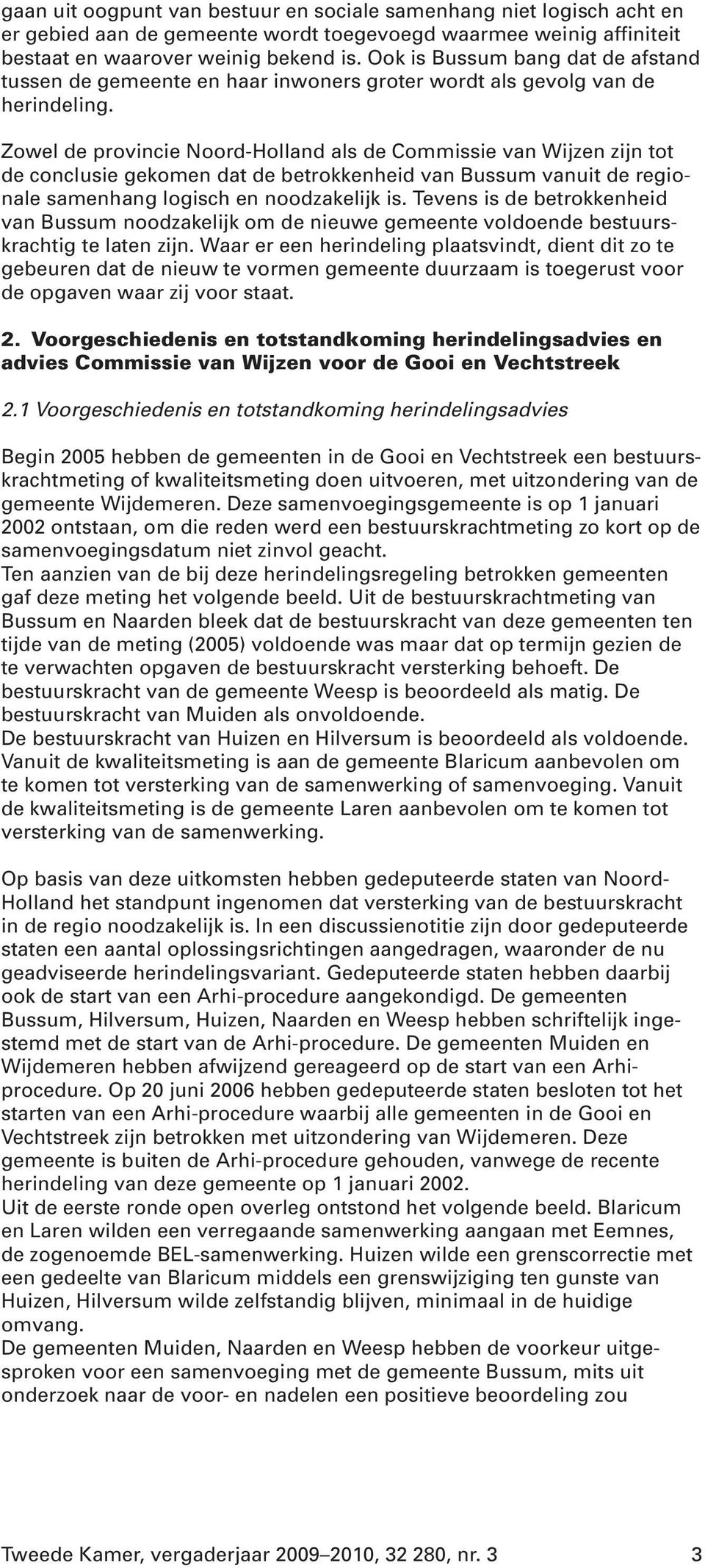 Zowel de provincie Noord-Holland als de Commissie van Wijzen zijn tot de conclusie gekomen dat de betrokkenheid van Bussum vanuit de regionale samenhang logisch en noodzakelijk is.