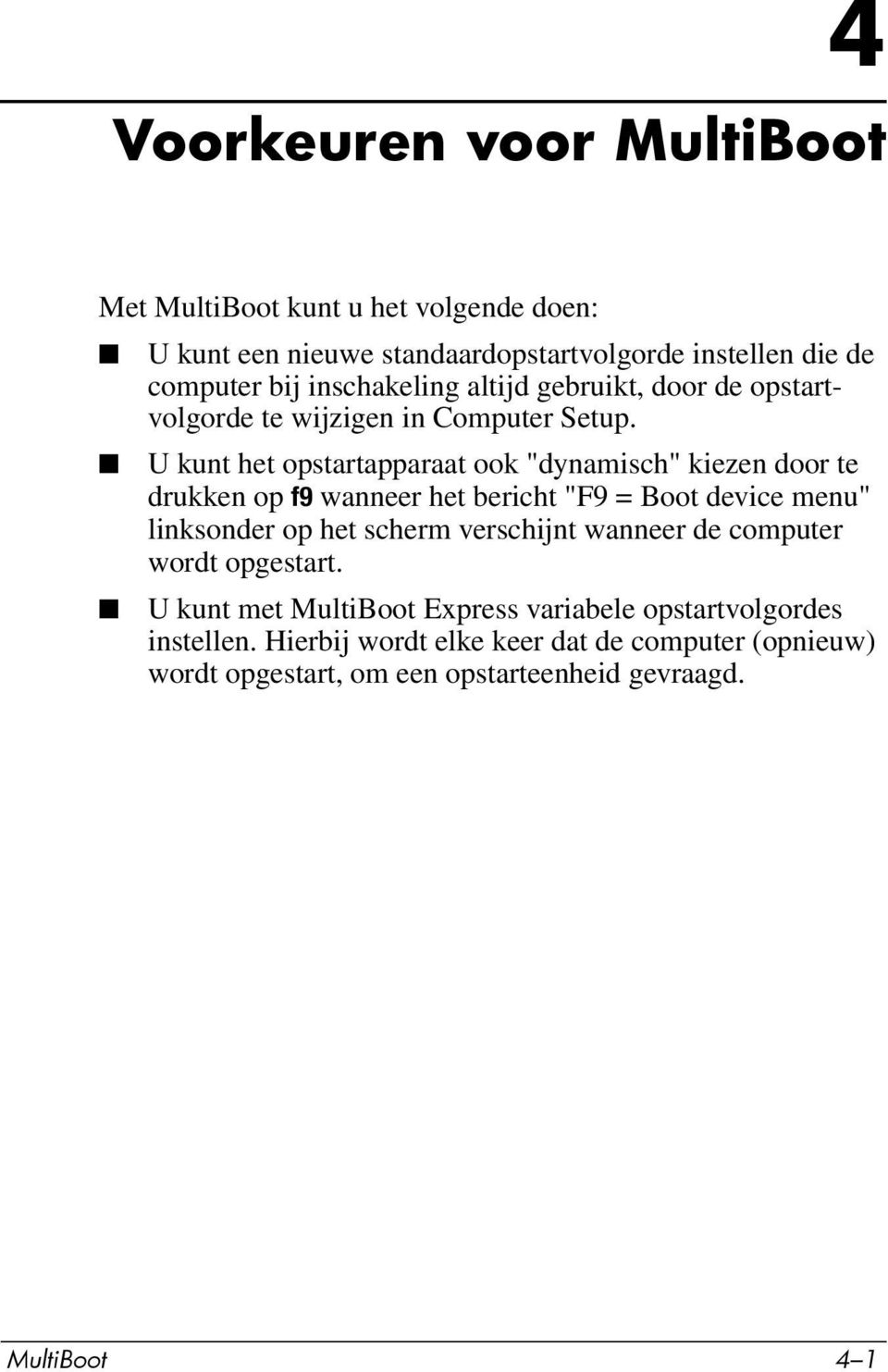 U kunt het opstartapparaat ook "dynamisch" kiezen door te drukken op f9 wanneer het bericht "F9 = Boot device menu" linksonder op het scherm