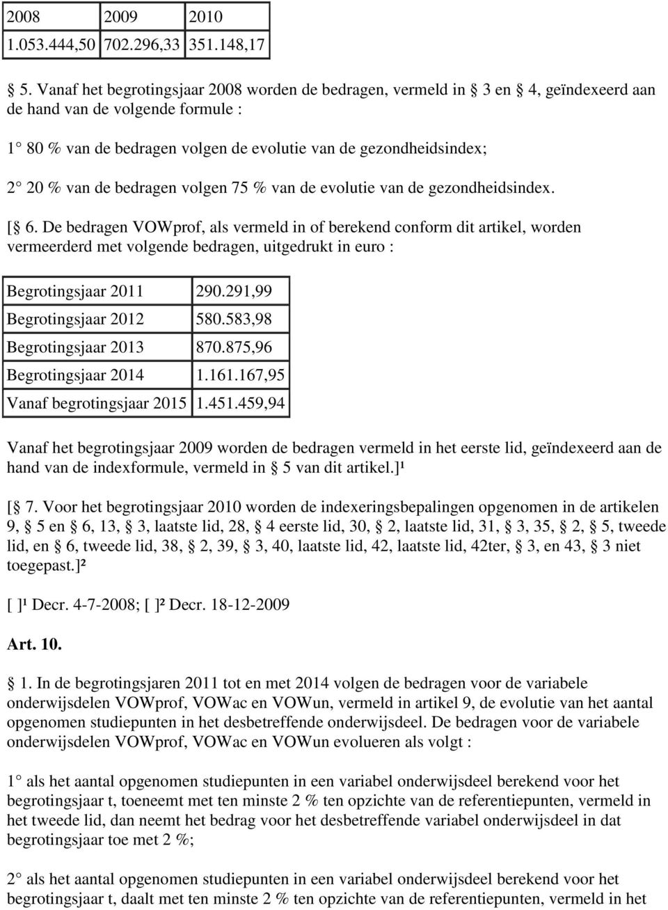 bedragen volgen 75 % van de evolutie van de gezondheidsindex. [ 6.