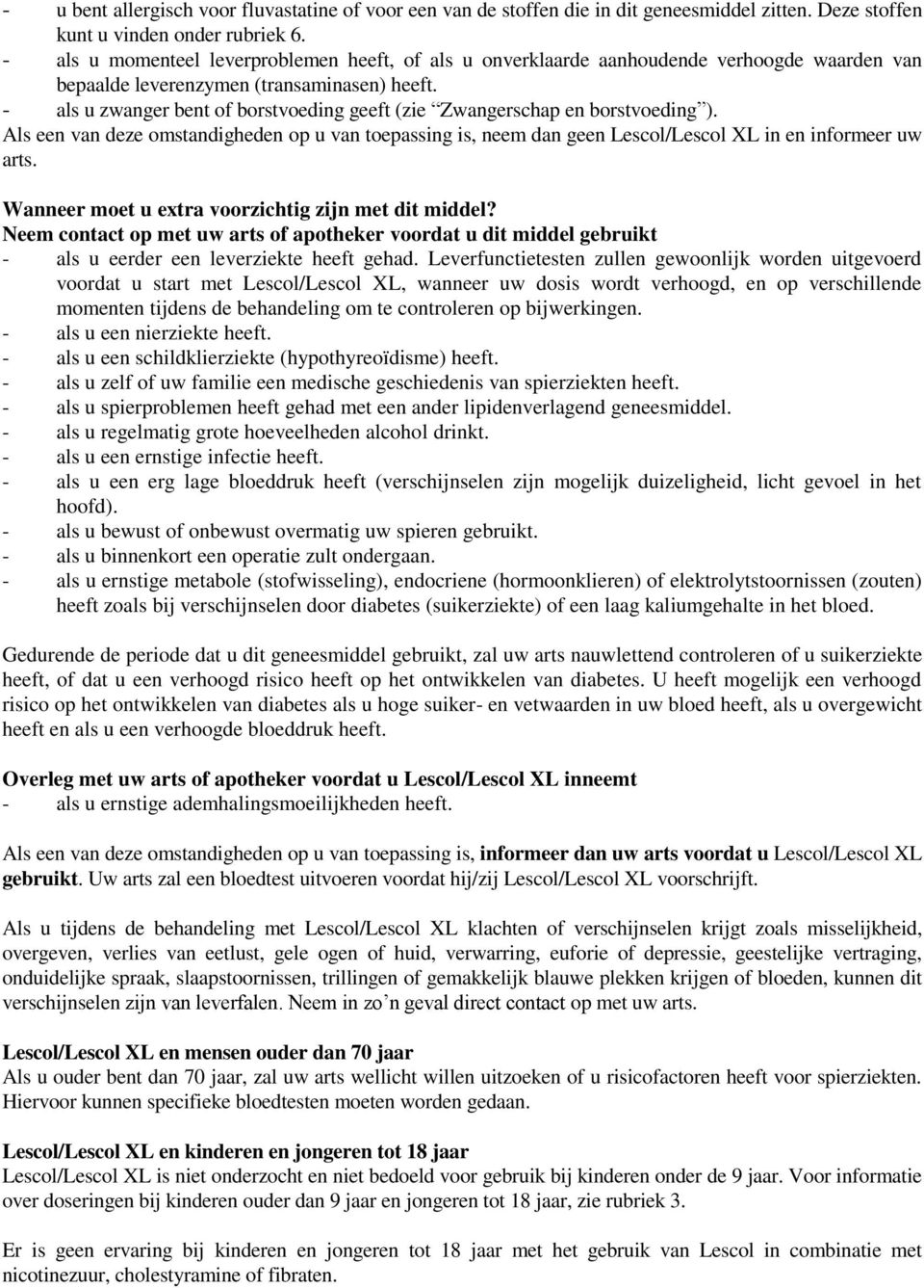 - als u zwanger bent of borstvoeding geeft (zie Zwangerschap en borstvoeding ). Als een van deze omstandigheden op u van toepassing is, neem dan geen Lescol/Lescol XL in en informeer uw arts.