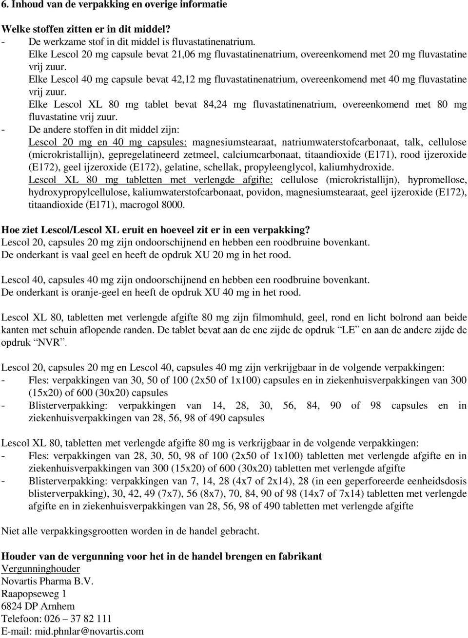 Elke Lescol 40 mg capsule bevat 42,12 mg fluvastatinenatrium, overeenkomend met 40 mg fluvastatine vrij zuur.