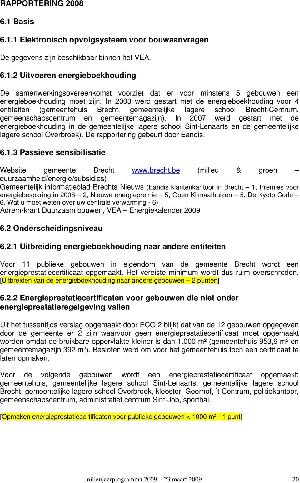 In 2007 werd gestart met de energieboekhouding in de gemeentelijke lagere school Sint-Lenaarts en de gemeentelijke lagere school Overbroek). De rapportering gebeurt door Eandis. 6.1.