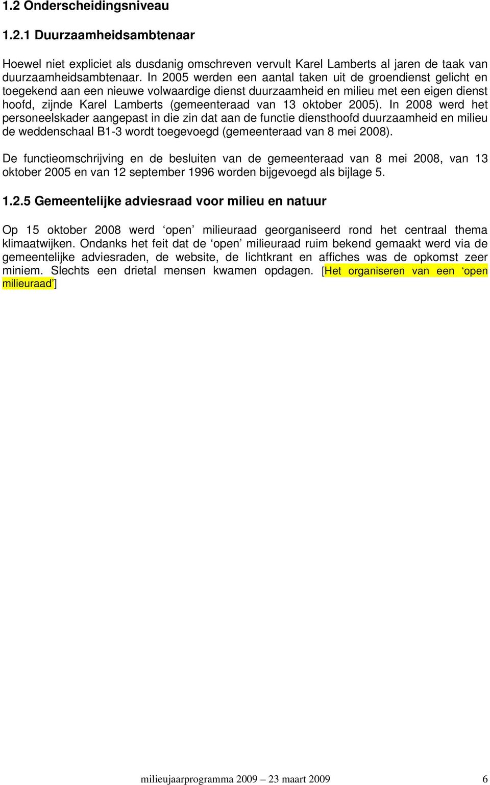 oktober 2005). In 2008 werd het personeelskader aangepast in die zin dat aan de functie diensthoofd duurzaamheid en milieu de weddenschaal B1-3 wordt toegevoegd (gemeenteraad van 8 mei 2008).