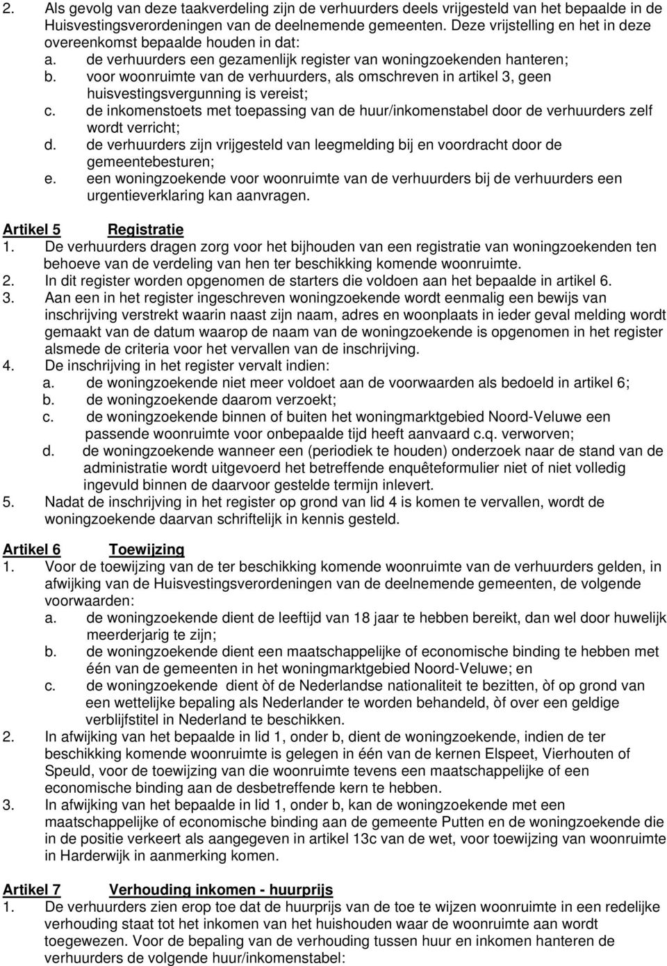 voor woonruimte van de verhuurders, als omschreven in artikel 3, geen huisvestingsvergunning is vereist; c.