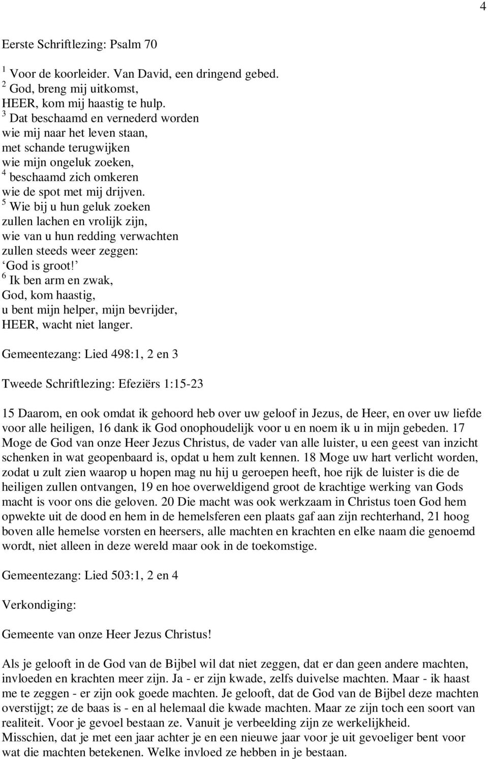 5 Wie bij u hun geluk zoeken zullen lachen en vrolijk zijn, wie van u hun redding verwachten zullen steeds weer zeggen: God is groot!