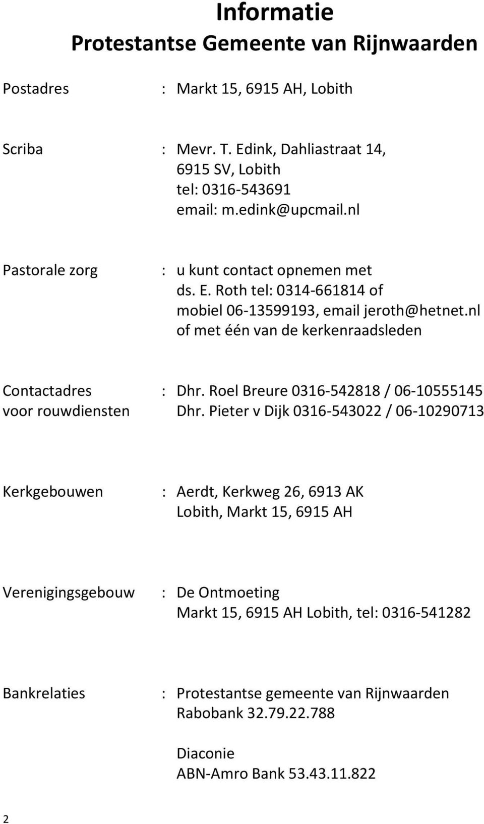 nl of met één van de kerkenraadsleden Contactadres : Dhr. Roel Breure 0316-542818 / 06-10555145 voor rouwdiensten Dhr.