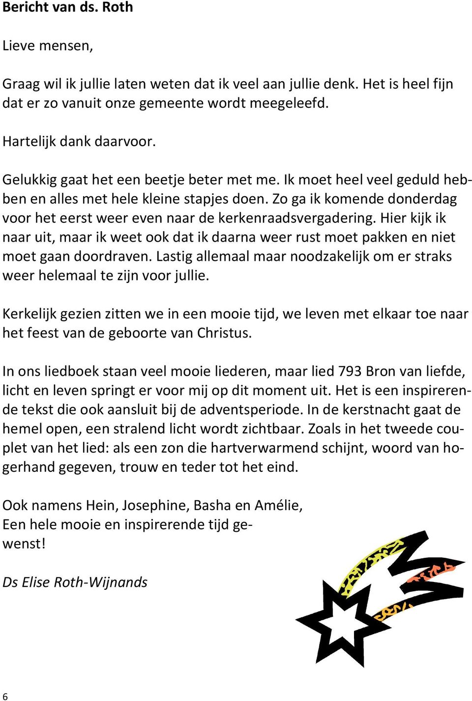 Hier kijk ik naar uit, maar ik weet ook dat ik daarna weer rust moet pakken en niet moet gaan doordraven. Lastig allemaal maar noodzakelijk om er straks weer helemaal te zijn voor jullie.