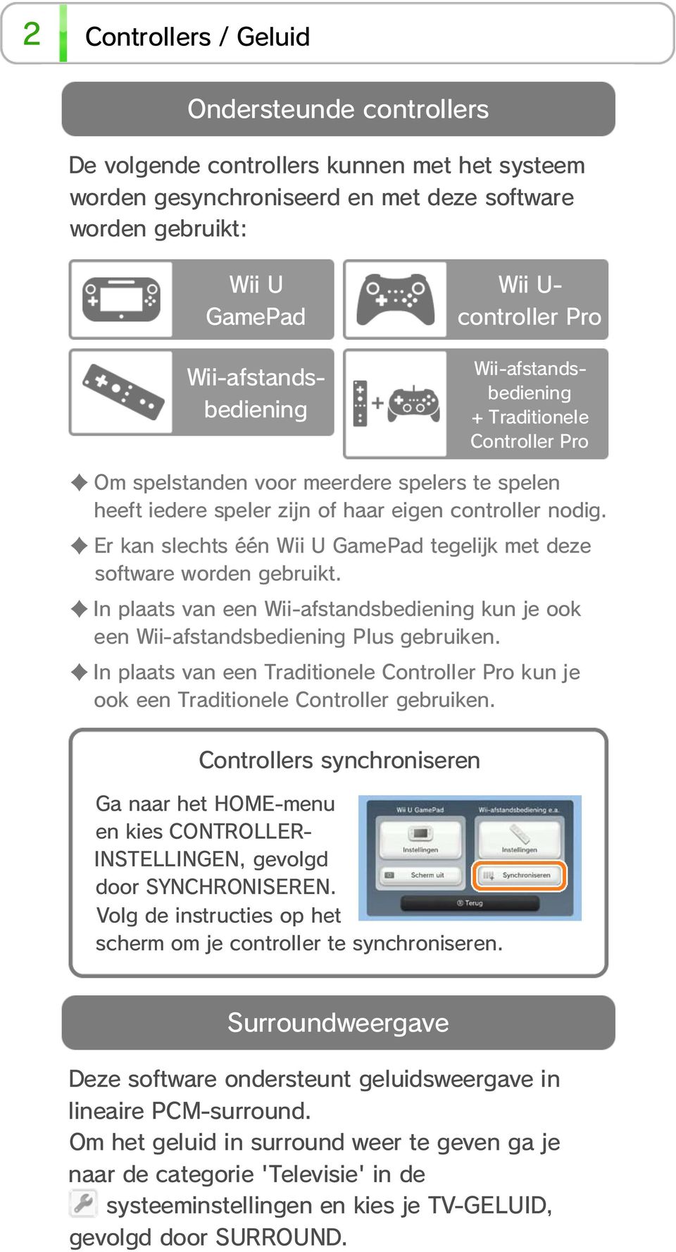 Volg de instructies op het scherm om je controller te Wii U GamePad Wii-afstandsbediening Wii U- controller Pro Om spelstanden voor meerdere spelers te spelen heeft iedere speler zijn of haar eigen