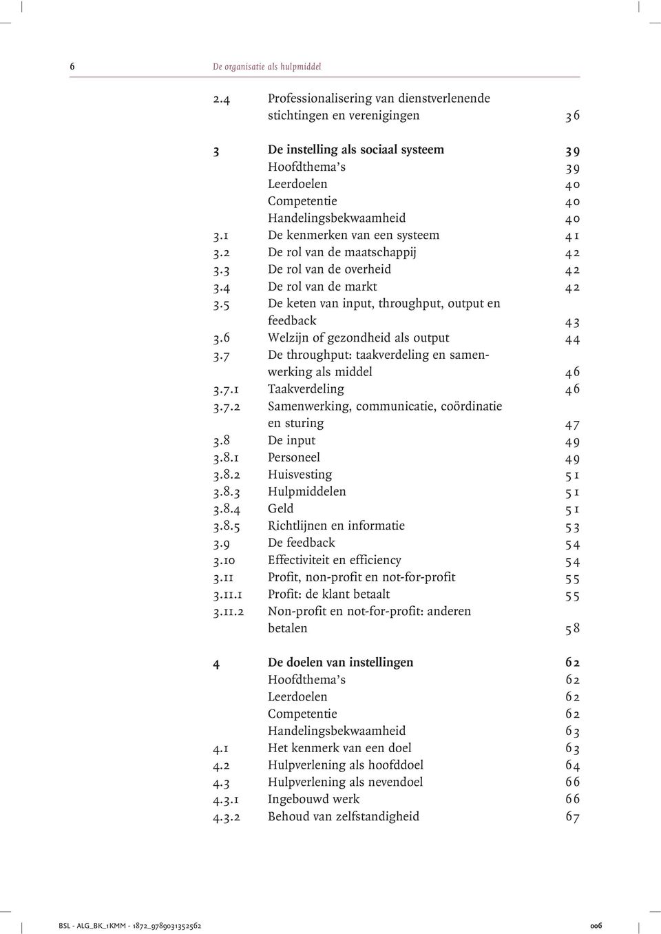 1 De kenmerken van een systeem 4 1 3.2 De rol van de maatschappij 42 3.3 De rol van de overheid 42 3.4 De rol van de markt 42 3.5 De keten van input, throughput, output en feedback 43 3.