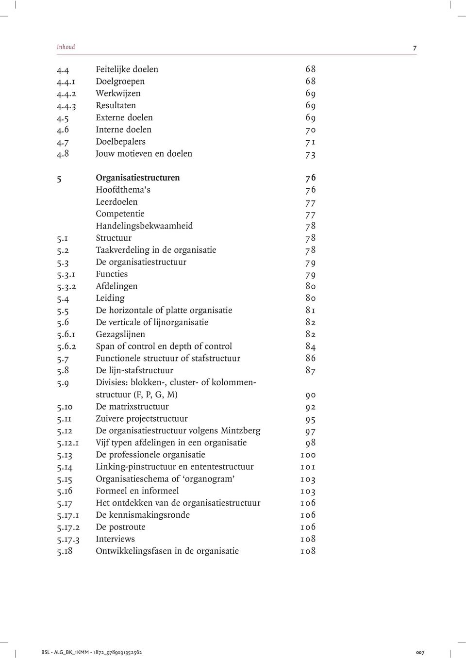 3 De organisatiestructuur 79 5.3.1 Functies 79 5.3.2 Afdelingen 80 5.4 Leiding 80 5.5 De horizontale of platte organisatie 8 1 5.6 De verticale of lijnorganisatie 82 5.6.1 Gezagslijnen 82 5.6.2 Span of control en depth of control 84 5.