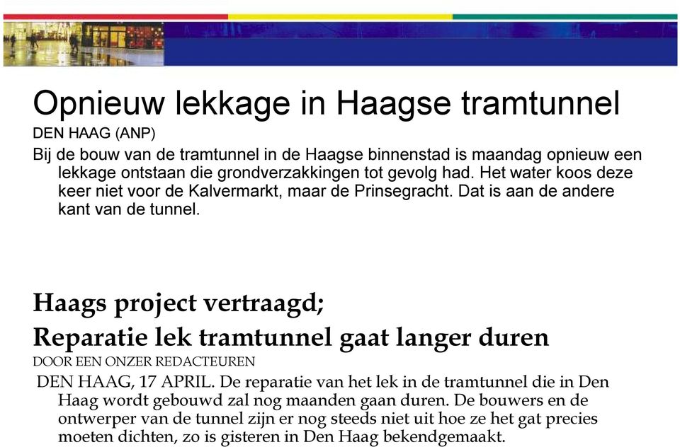Haags project vertraagd; Reparatie lek tramtunnel gaat langer duren DOOR EEN ONZER REDACTEUREN DEN HAAG, 17 APRIL.